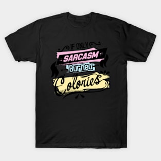 If Only Sarcasm Burned Calories T-Shirt